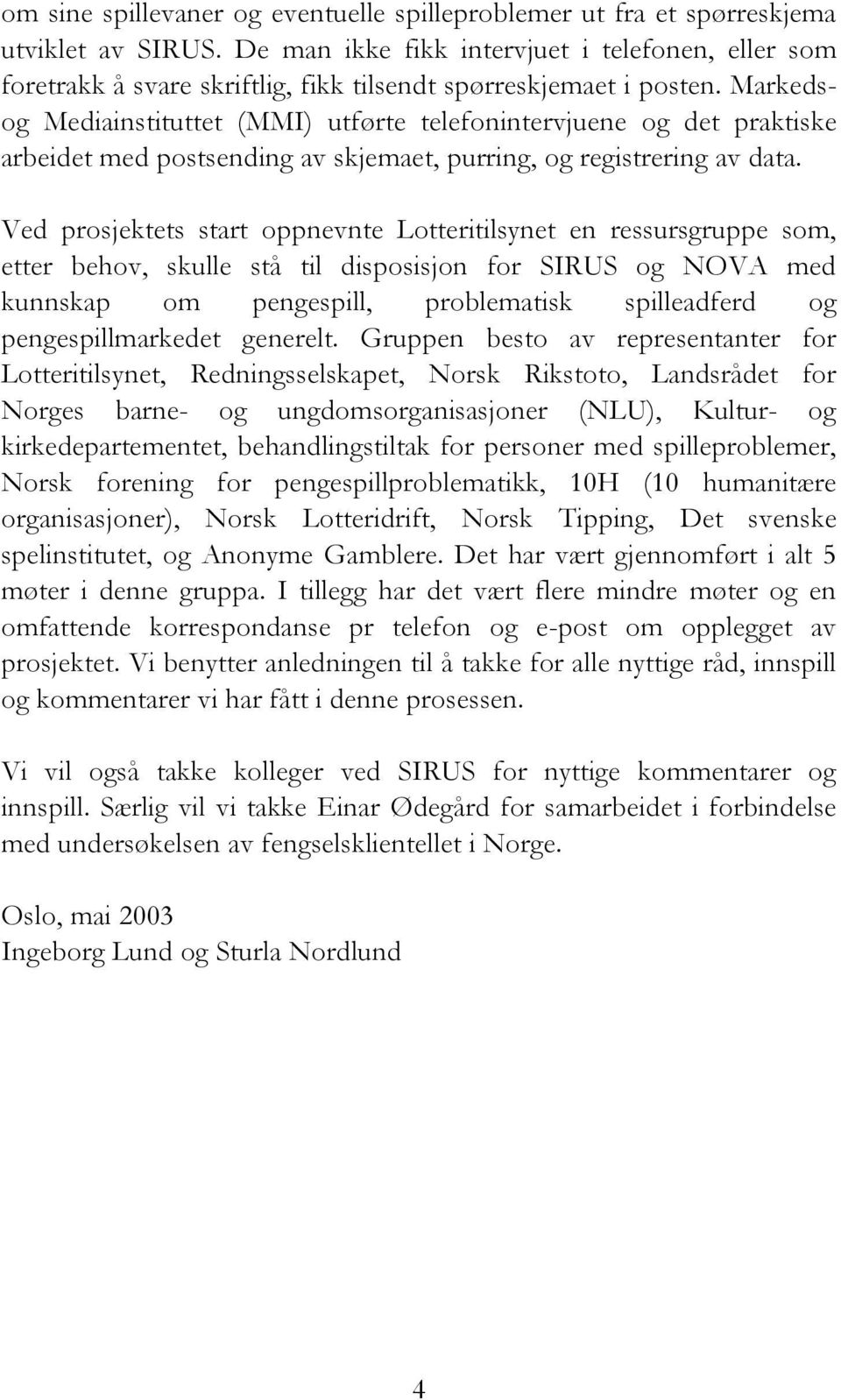 Markedsog Mediainstituttet (MMI) utførte telefonintervjuene og det praktiske arbeidet med postsending av skjemaet, purring, og registrering av data.