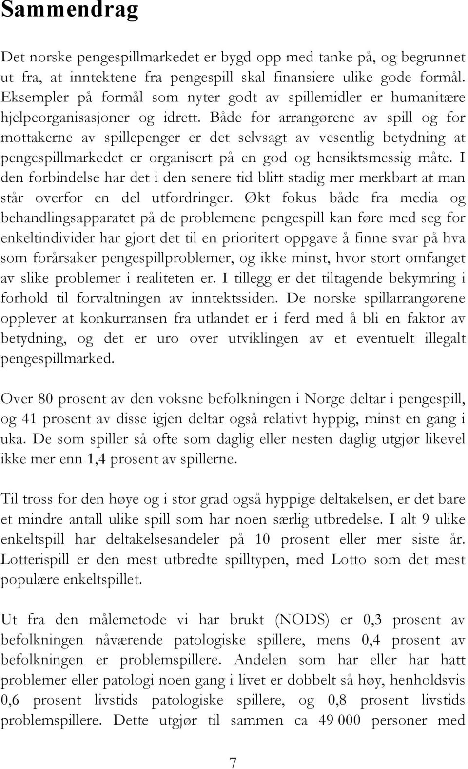 Både for arrangørene av spill og for mottakerne av spillepenger er det selvsagt av vesentlig betydning at pengespillmarkedet er organisert på en god og hensiktsmessig måte.