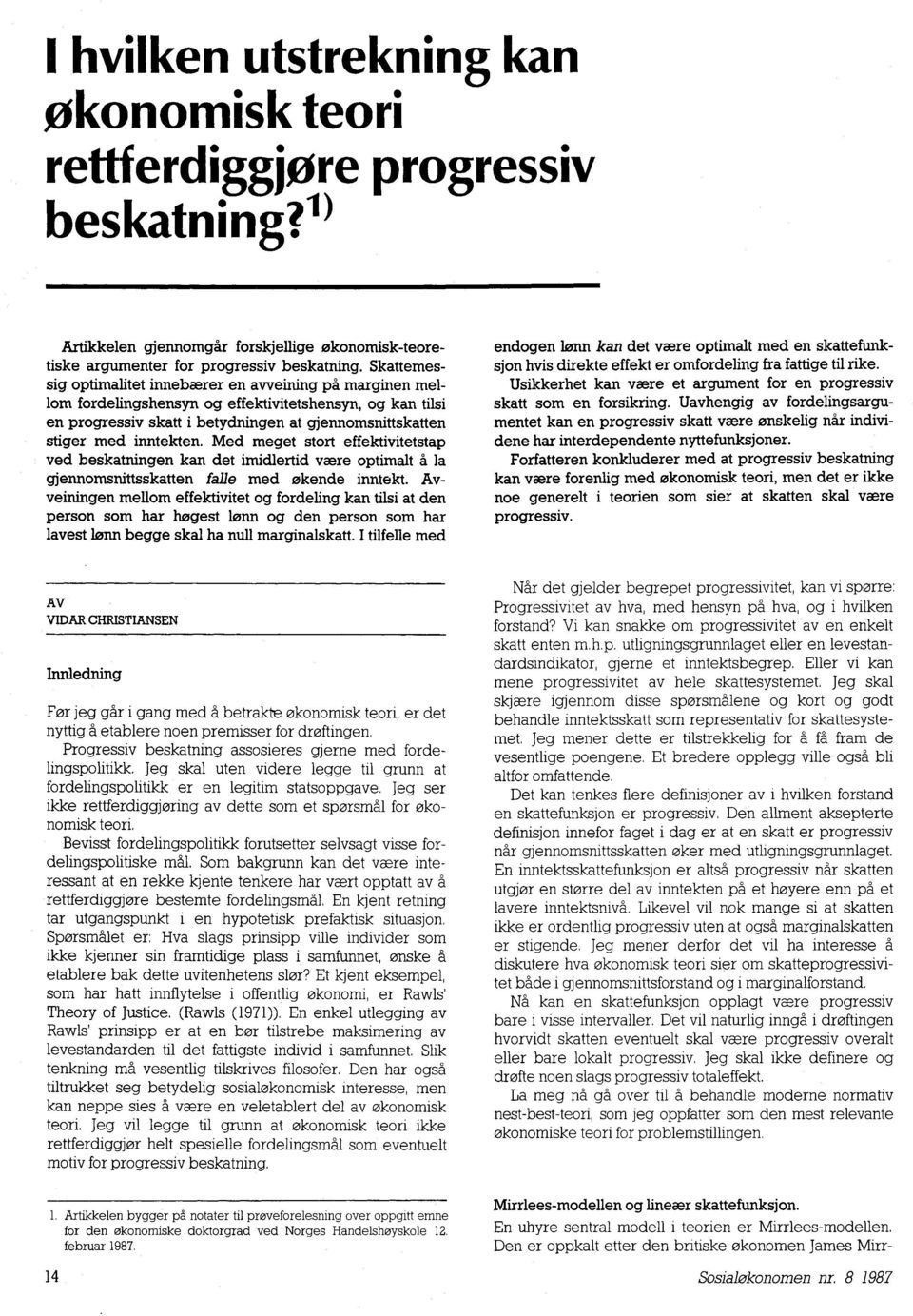 Med meget stort effektivitetstap ved beskatningen kan det imidlertid være optimalt å la gjennomsnittsskatten falle med takende inntekt.