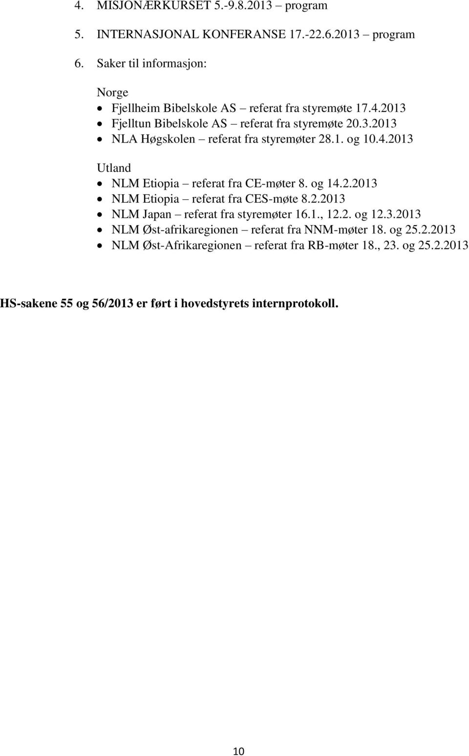 NLA Høgskolen referat fra styremøter 28.1. og 10.4. Utland NLM Etiopia referat fra CE-møter 8. og 14.2. NLM Etiopia referat fra CES-møte 8.2. NLM Japan referat fra styremøter 16.