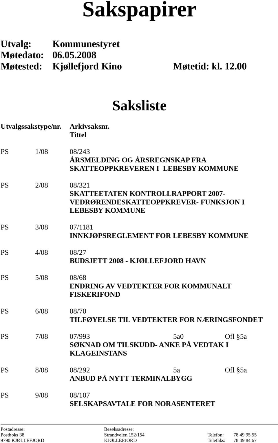 07/1181 INNKJØPSREGLEMENT FOR LEBESBY KOMMUNE PS 4/08 08/27 BUDSJETT 2008 - KJØLLEFJORD HAVN PS 5/08 08/68 ENDRING AV VEDTEKTER FOR KOMMUNALT FISKERIFOND PS 6/08 08/70 TILFØYELSE TIL VEDTEKTER FOR