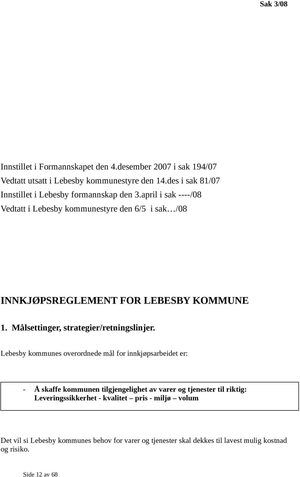 april i sak ----/08 Vedtatt i Lebesby kommunestyre den 6/5 i sak /08 INNKJØPSREGLEMENT FOR LEBESBY KOMMUNE 1. Målsettinger, strategier/retningslinjer.