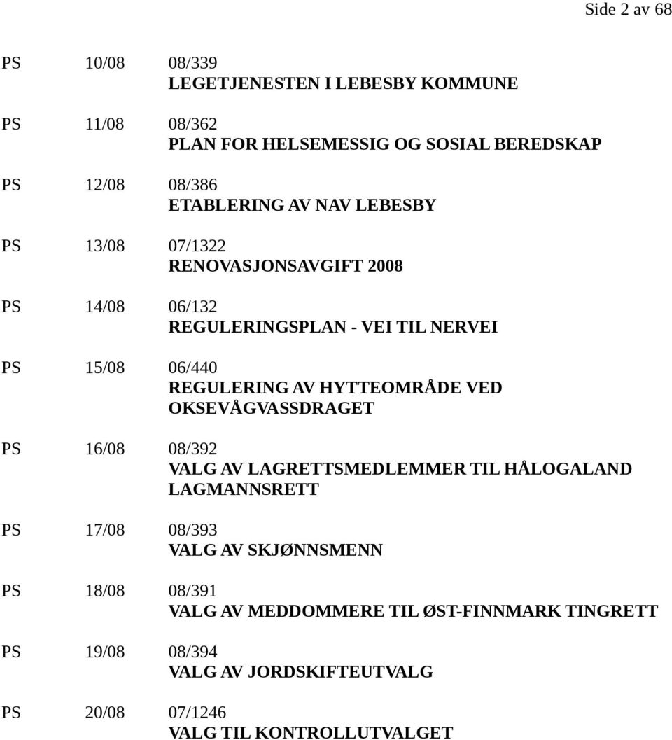 REGULERING AV HYTTEOMRÅDE VED OKSEVÅGVASSDRAGET PS 16/08 08/392 VALG AV LAGRETTSMEDLEMMER TIL HÅLOGALAND LAGMANNSRETT PS 17/08 08/393 VALG