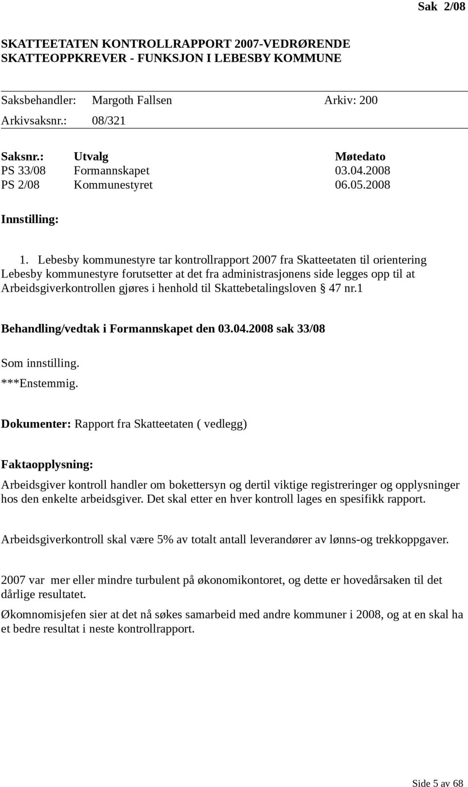 Lebesby kommunestyre tar kontrollrapport 2007 fra Skatteetaten til orientering Lebesby kommunestyre forutsetter at det fra administrasjonens side legges opp til at Arbeidsgiverkontrollen gjøres i