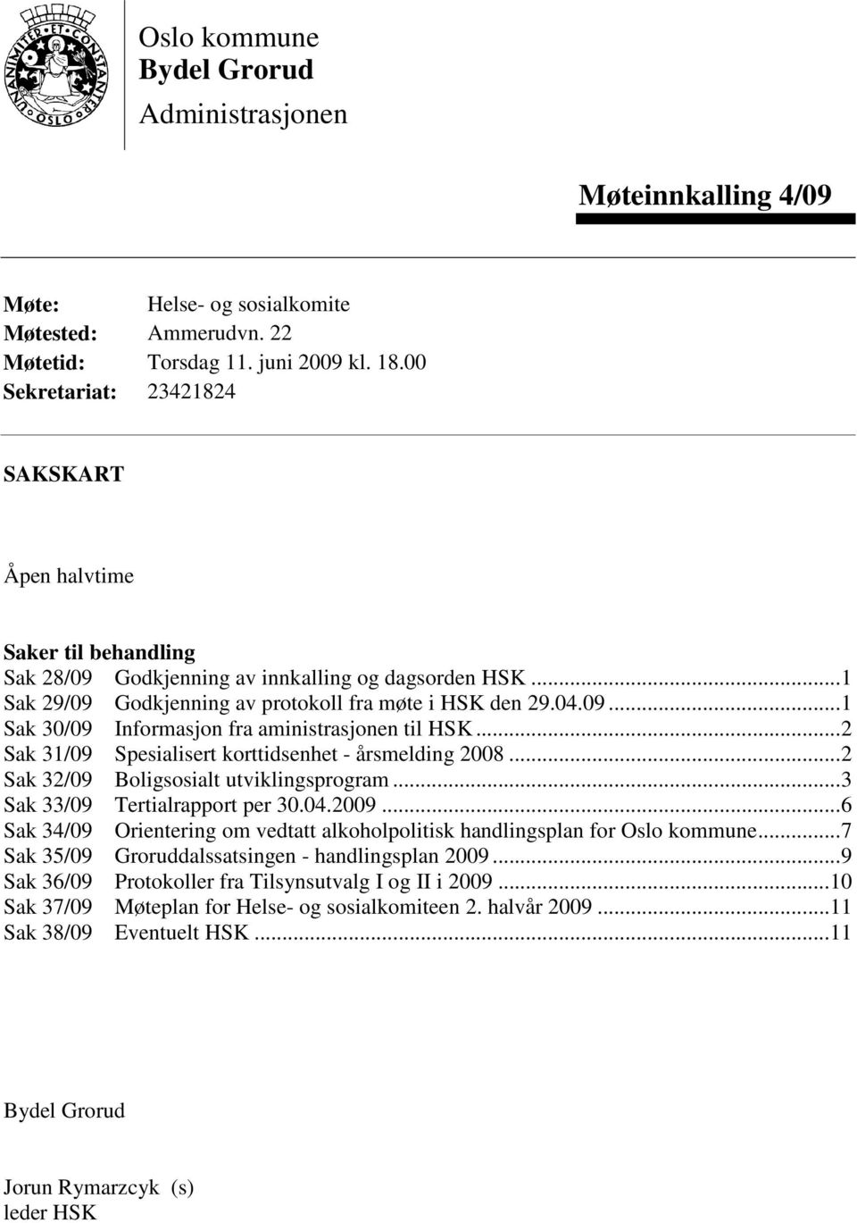 ..2 Sak 31/09 Spesialisert korttidsenhet - årsmelding 2008...2 Sak 32/09 Boligsosialt utviklingsprogram...3 Sak 33/09 Tertialrapport per 30.04.2009.