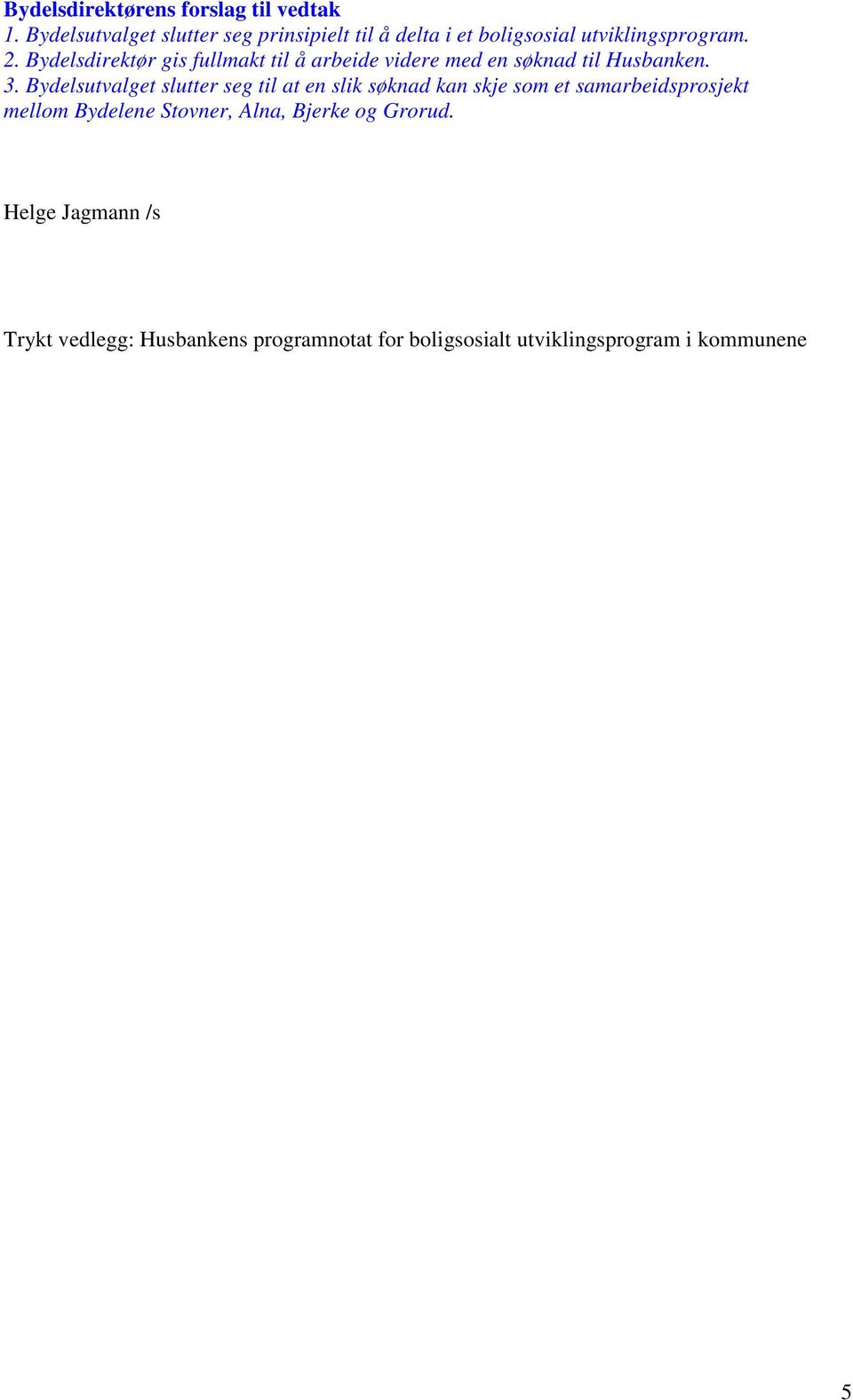 Bydelsdirektør gis fullmakt til å arbeide videre med en søknad til Husbanken. 3.