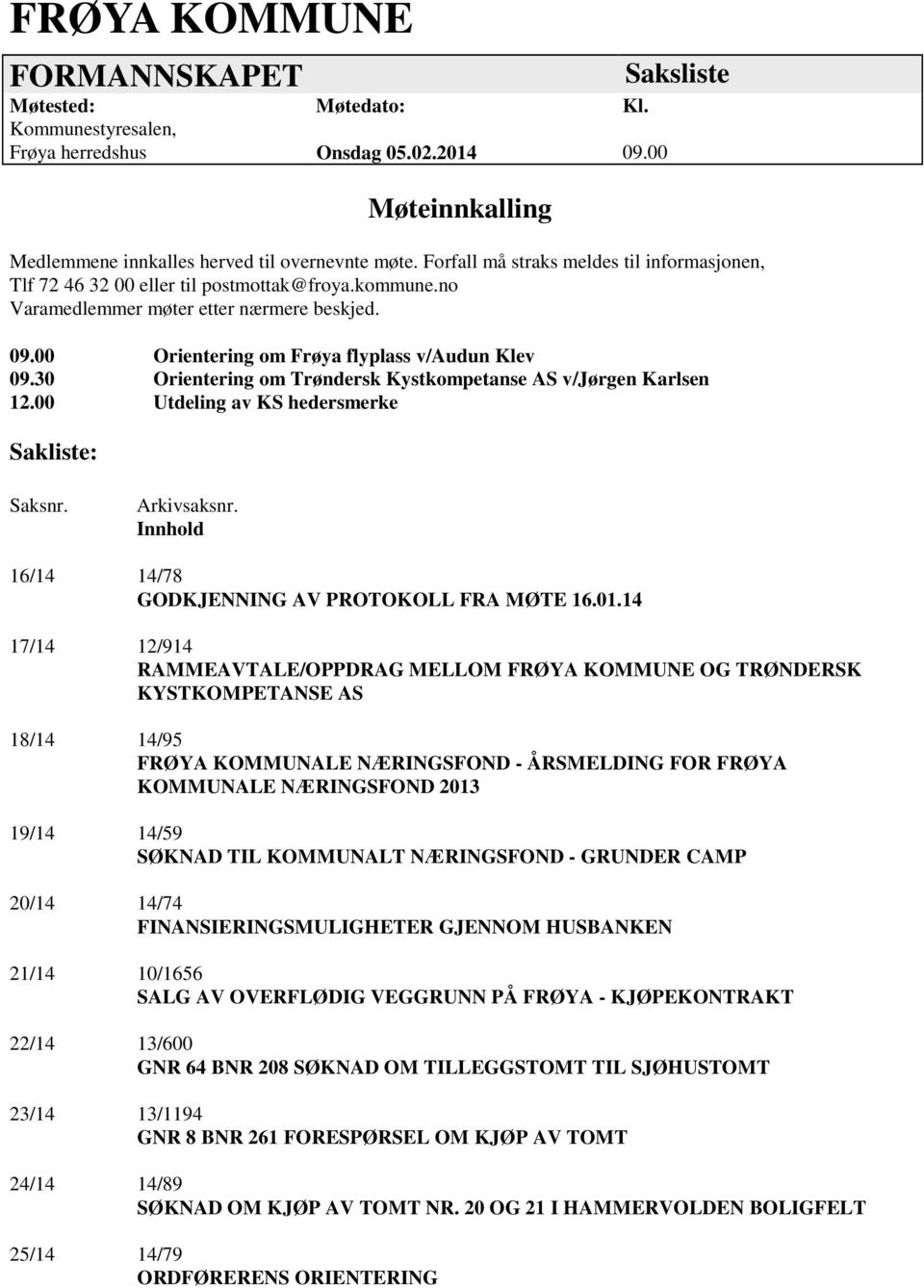 30 Orientering om Trøndersk Kystkompetanse AS v/jørgen Karlsen 12.00 Utdeling av KS hedersmerke Sakliste: Saksnr. Arkivsaksnr. Innhold 16/14 14/78 GODKJENNING AV PROTOKOLL FRA MØTE 16.01.