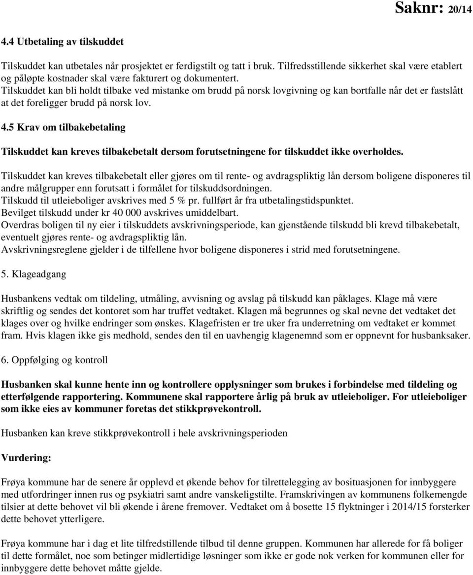 Tilskuddet kan bli holdt tilbake ved mistanke om brudd på norsk lovgivning og kan bortfalle når det er fastslått at det foreligger brudd på norsk lov. 4.