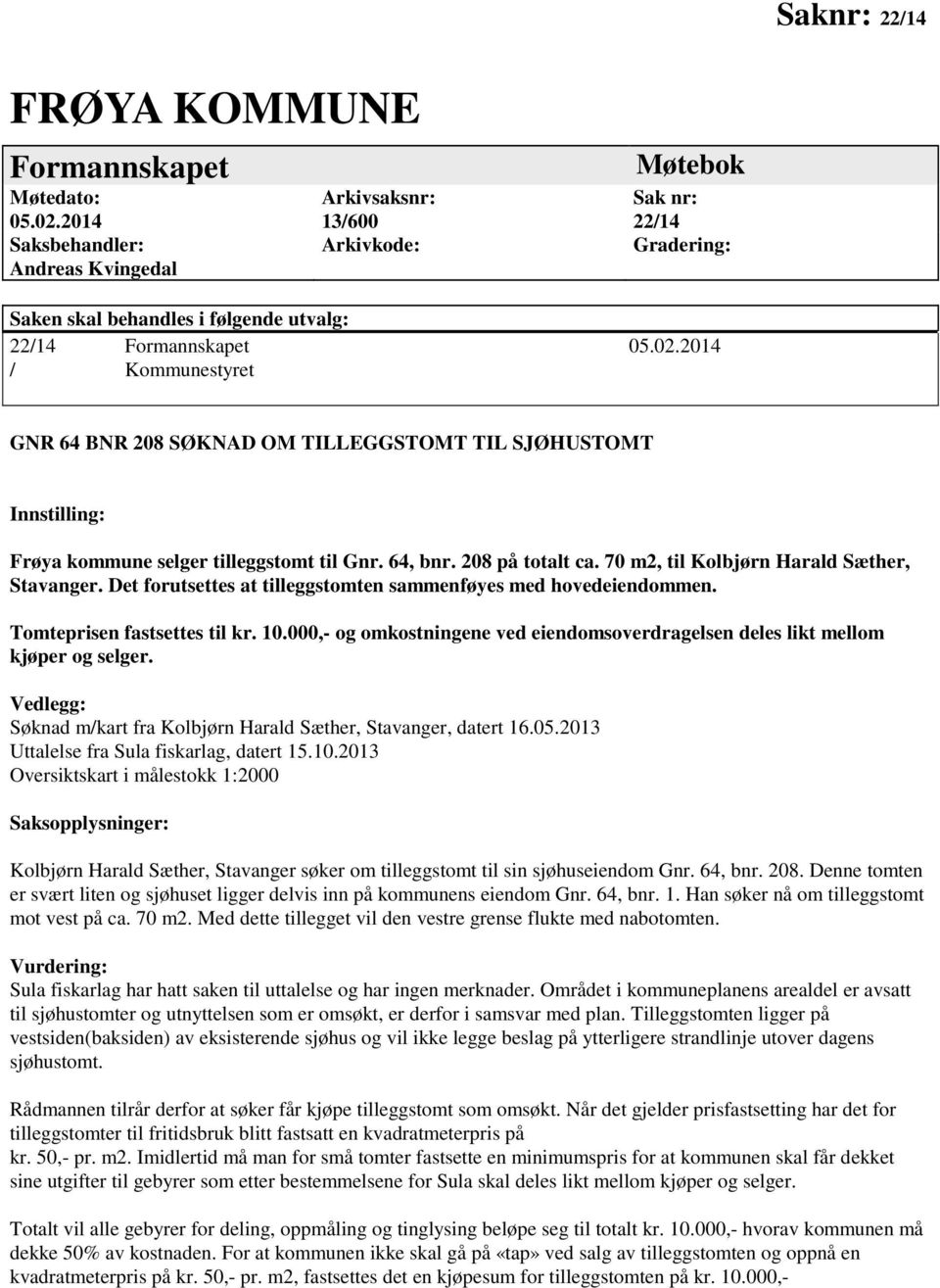 2014 / Kommunestyret GNR 64 BNR 208 SØKNAD OM TILLEGGSTOMT TIL SJØHUSTOMT Innstilling: Frøya kommune selger tilleggstomt til Gnr. 64, bnr. 208 på totalt ca.