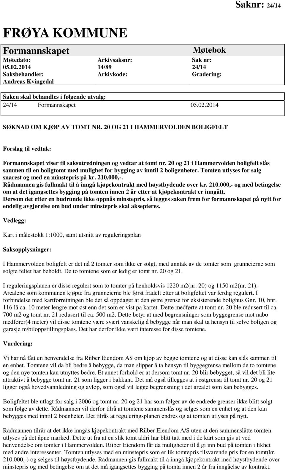 20 OG 21 I HAMMERVOLDEN BOLIGFELT Forslag til vedtak: Formannskapet viser til saksutredningen og vedtar at tomt nr.