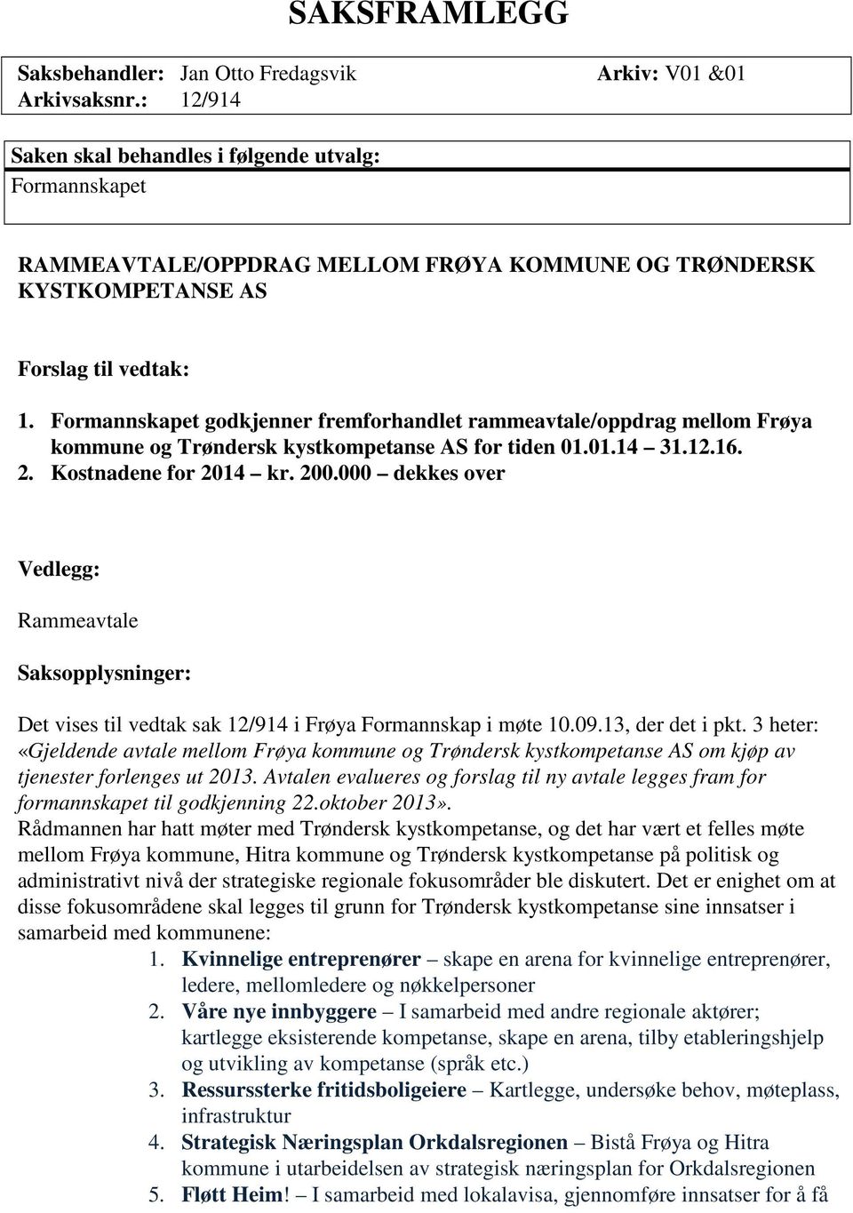 Formannskapet godkjenner fremforhandlet rammeavtale/oppdrag mellom Frøya kommune og Trøndersk kystkompetanse AS for tiden 01.01.14 31.12.16. 2. Kostnadene for 2014 kr. 200.