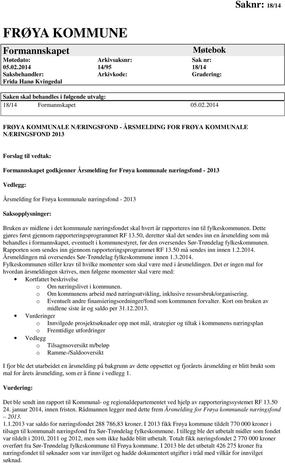 2014 FRØYA KOMMUNALE NÆRINGSFOND - ÅRSMELDING FOR FRØYA KOMMUNALE NÆRINGSFOND 2013 Forslag til vedtak: Formannskapet godkjenner Årsmelding for Frøya kommunale næringsfond - 2013 Vedlegg: Årsmelding