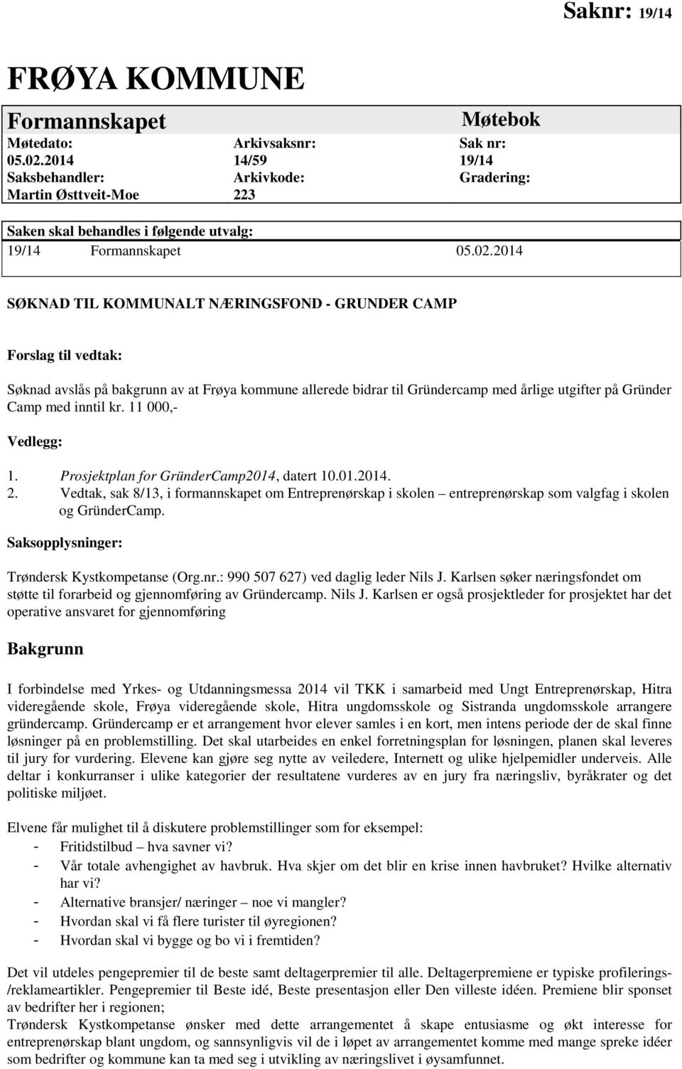 2014 SØKNAD TIL KOMMUNALT NÆRINGSFOND - GRUNDER CAMP Forslag til vedtak: Søknad avslås på bakgrunn av at Frøya kommune allerede bidrar til Gründercamp med årlige utgifter på Gründer Camp med inntil