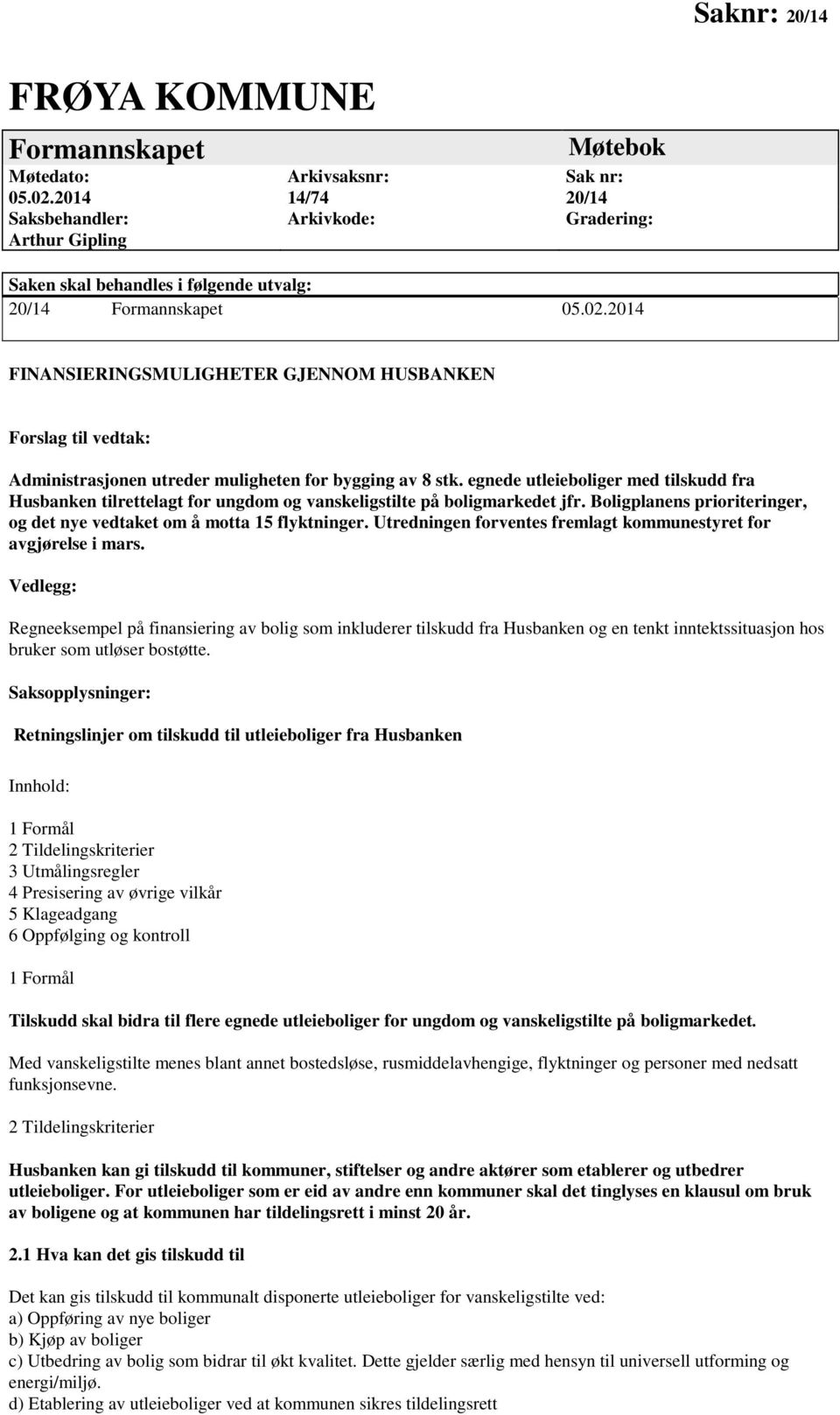 2014 FINANSIERINGSMULIGHETER GJENNOM HUSBANKEN Forslag til vedtak: Administrasjonen utreder muligheten for bygging av 8 stk.