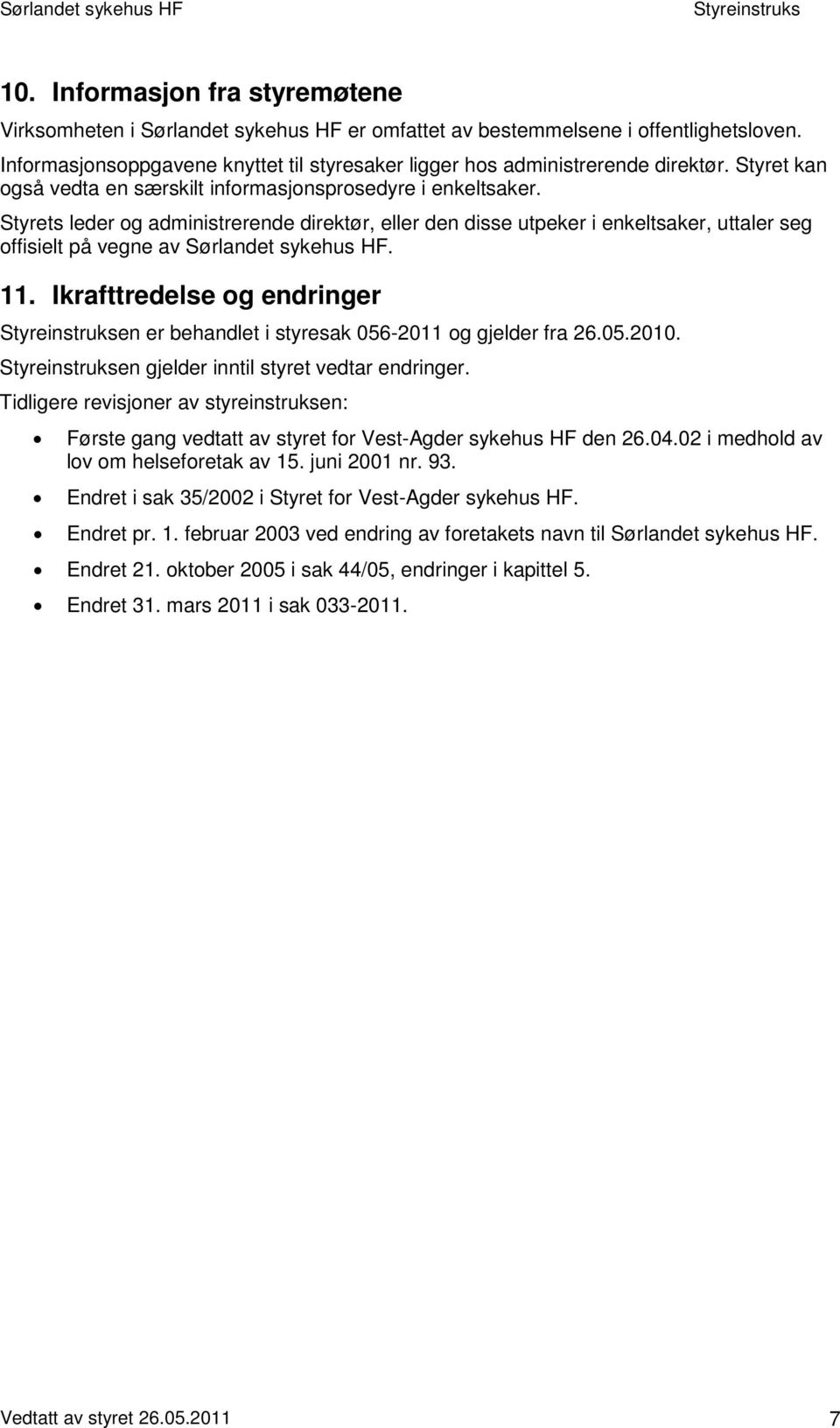 Styrets leder og administrerende direktør, eller den disse utpeker i enkeltsaker, uttaler seg offisielt på vegne av Sørlandet sykehus HF. 11.