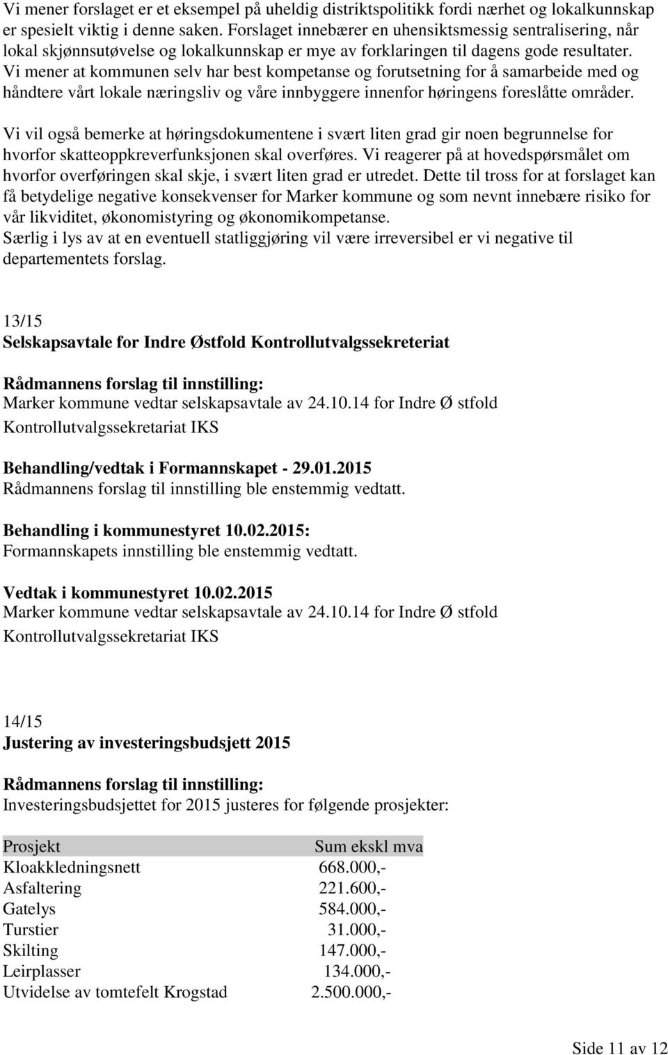 Vi mener at kommunen selv har best kompetanse og forutsetning for å samarbeide med og håndtere vårt lokale næringsliv og våre innbyggere innenfor høringens foreslåtte områder.