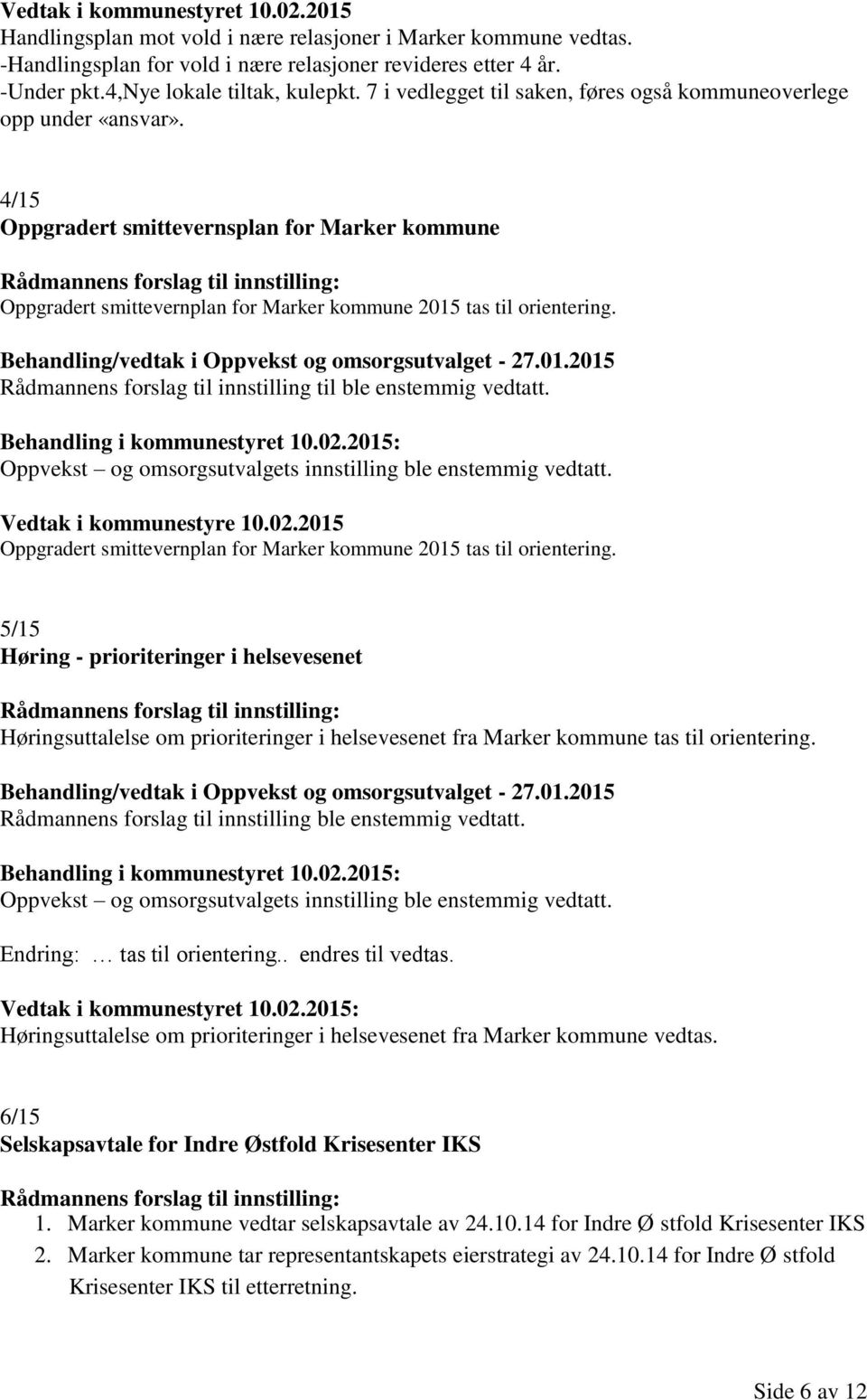 Behandling/vedtak i Oppvekst og omsorgsutvalget - 27.01.2015 Rådmannens forslag til innstilling til ble enstemmig vedtatt. Oppvekst og omsorgsutvalgets innstilling ble enstemmig vedtatt.