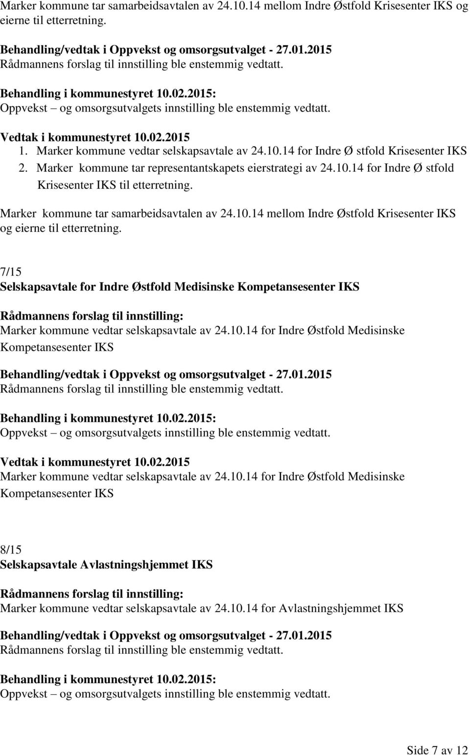 Marker kommune tar representantskapets eierstrategi av 24.10.14 for Indre Ø stfold Krisesenter IKS til etterretning. Marker kommune tar samarbeidsavtalen av 24.10.14 mellom Indre Østfold Krisesenter IKS og eierne til etterretning.