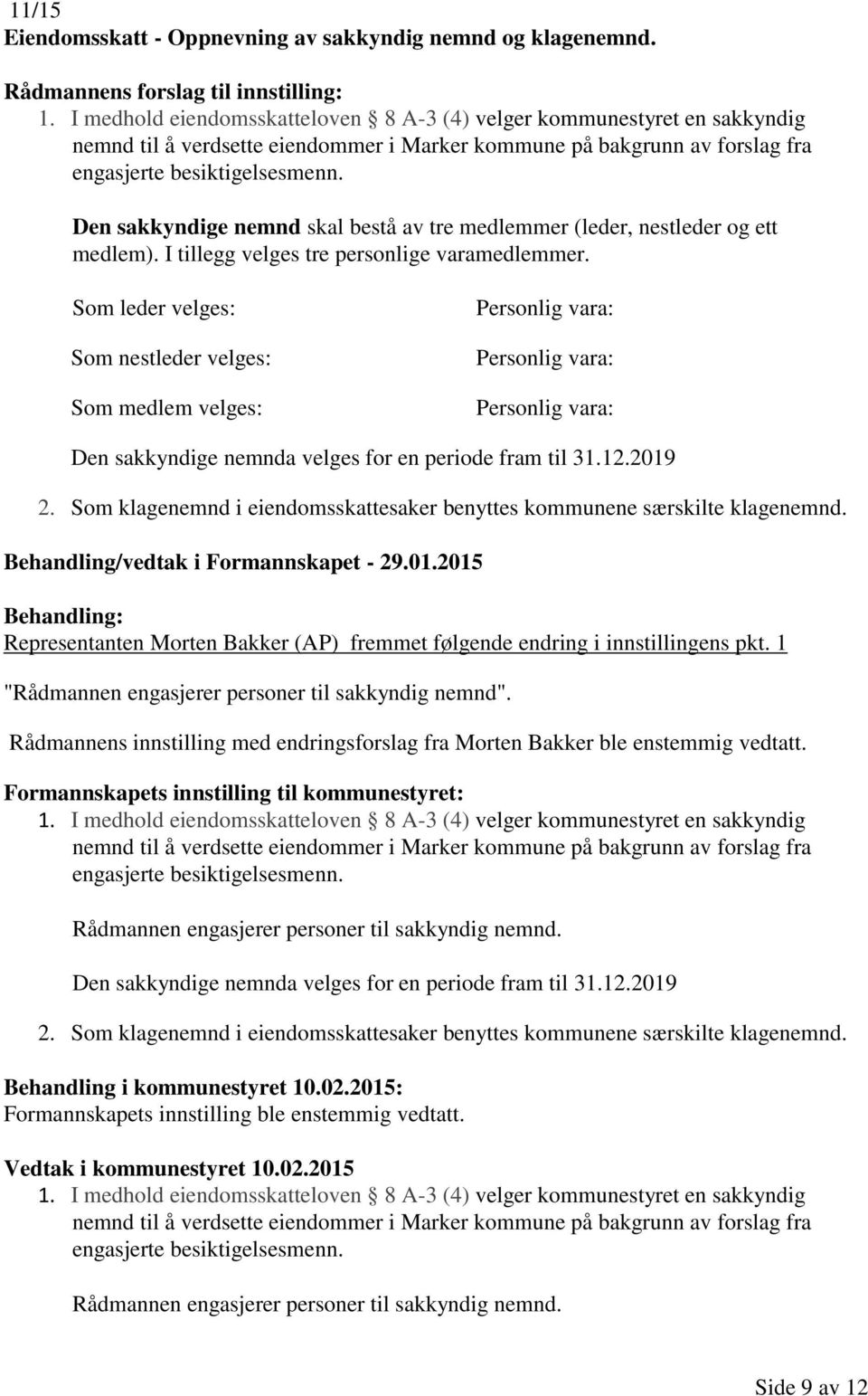 Den sakkyndige nemnd skal bestå av tre medlemmer (leder, nestleder og ett medlem). I tillegg velges tre personlige varamedlemmer.