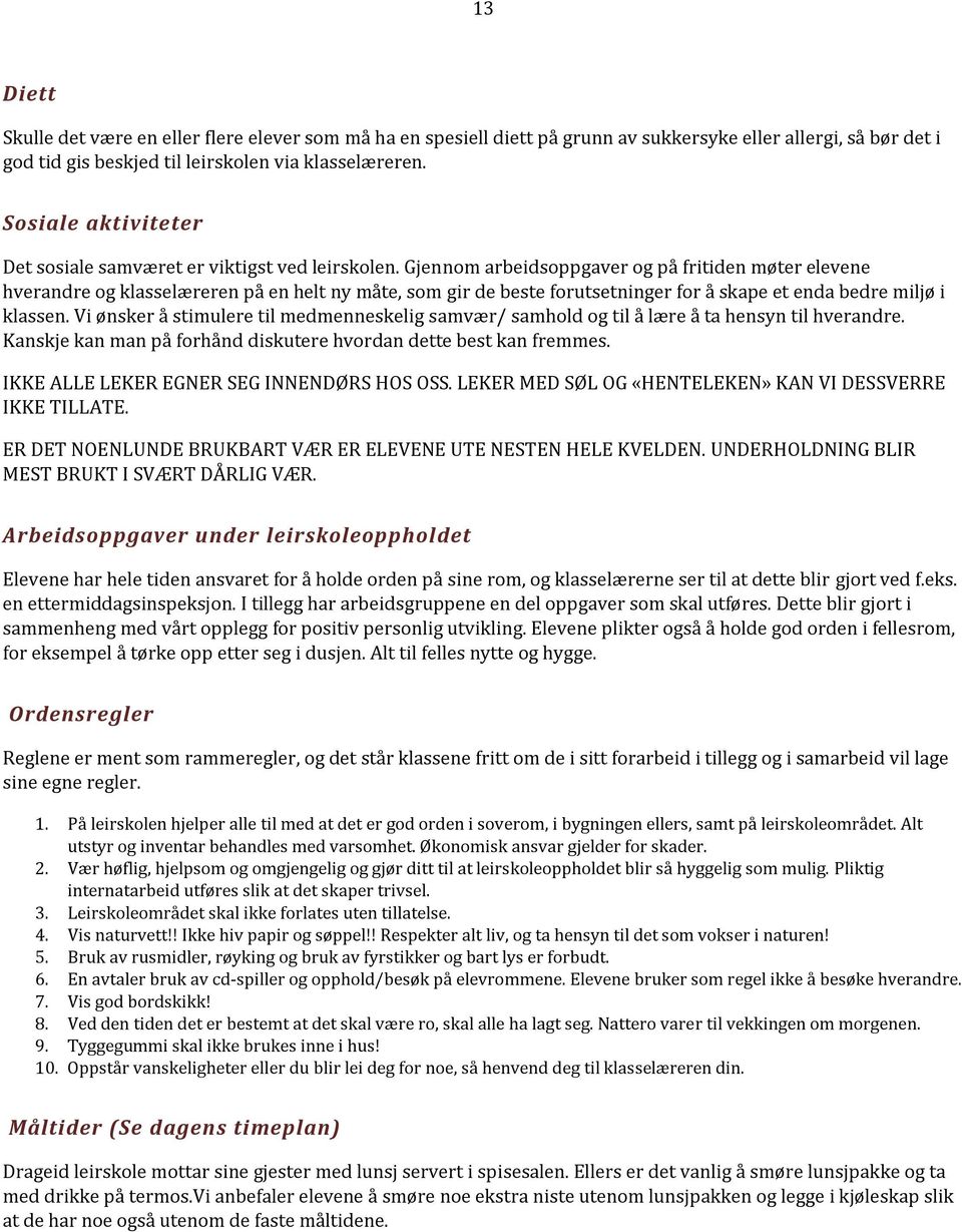 Gjennom arbeidsoppgaver og på fritiden møter elevene hverandre og klasselæreren på en helt ny måte, som gir de beste forutsetninger for å skape et enda bedre miljø i klassen.