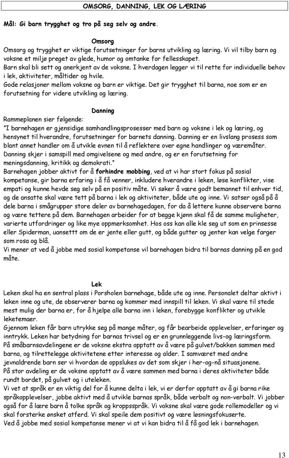 I hverdagen legger vi til rette for individuelle behov i lek, aktiviteter, måltider og hvile. Gode relasjoner mellom voksne og barn er viktige.