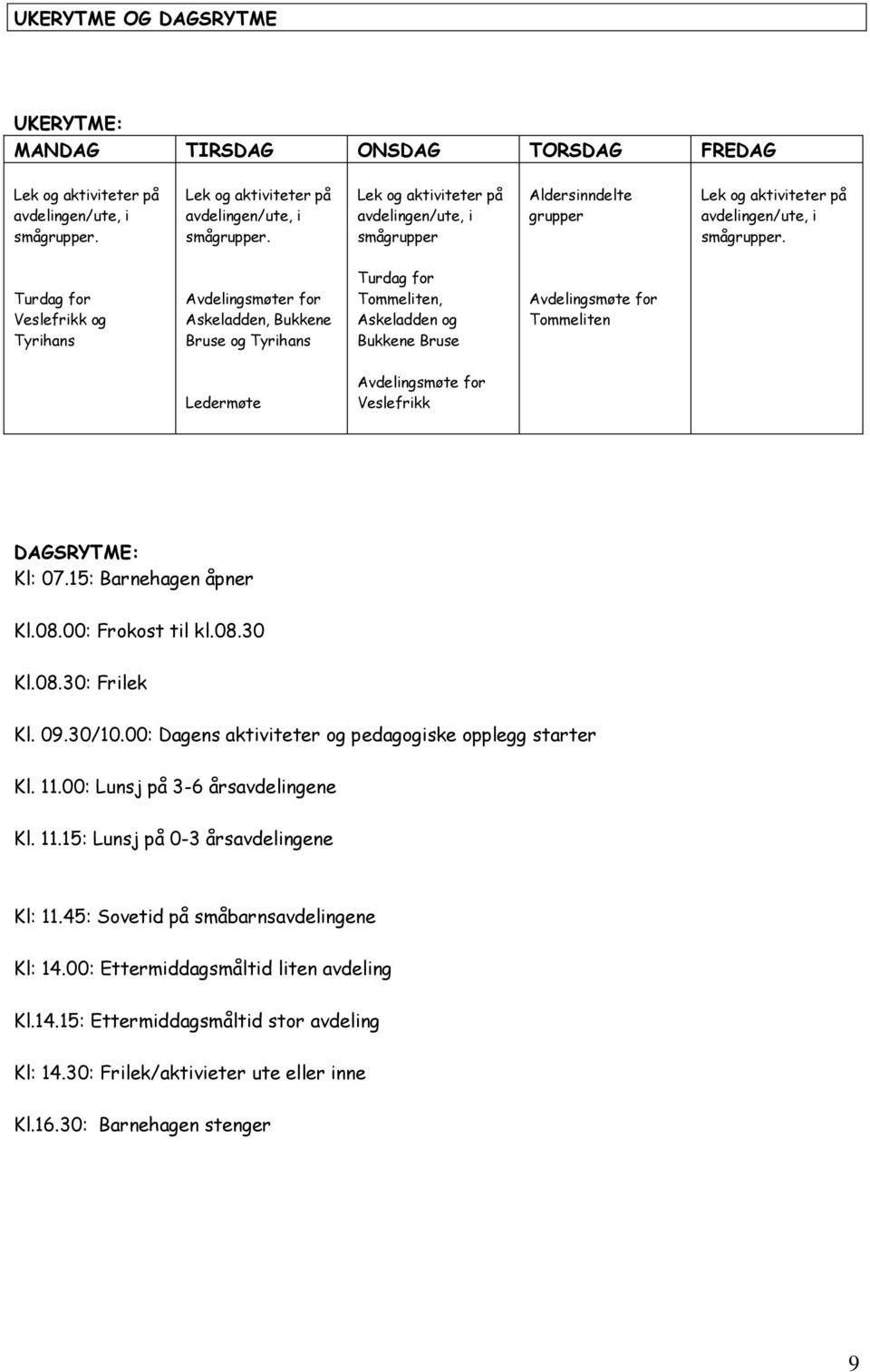 Turdag for Veslefrikk og Tyrihans Avdelingsmøter for Askeladden, Bukkene Bruse og Tyrihans Turdag for Tommeliten, Askeladden og Bukkene Bruse Avdelingsmøte for Tommeliten Ledermøte Avdelingsmøte for