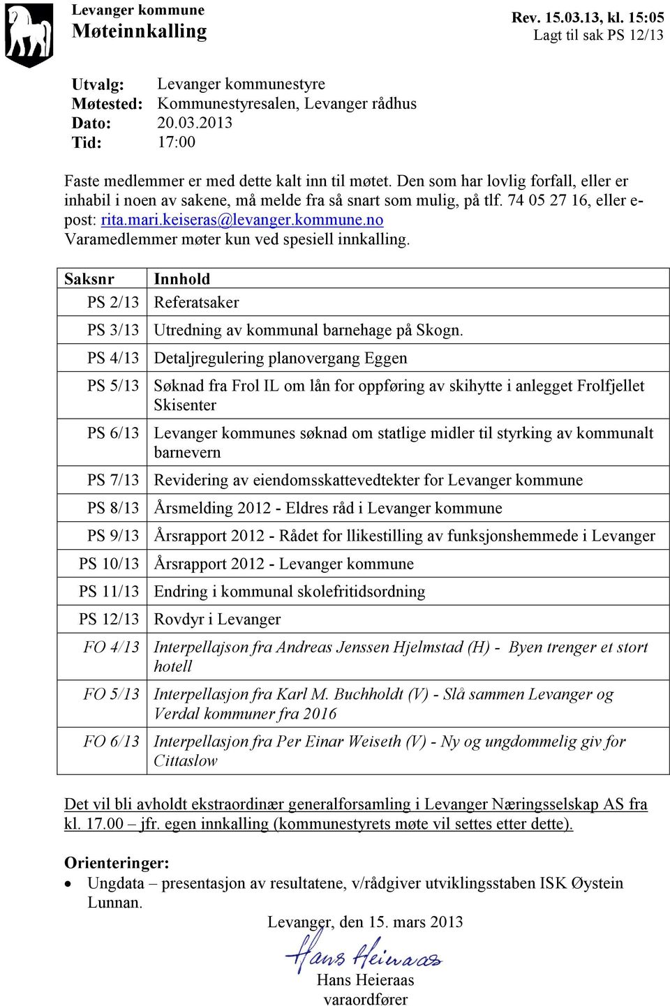 no Varamedlemmer møter kun ved spesiell innkalling. Saksnr Innhold PS 2/13 Referatsaker PS 3/13 Utredning av kommunal barnehage på Skogn.