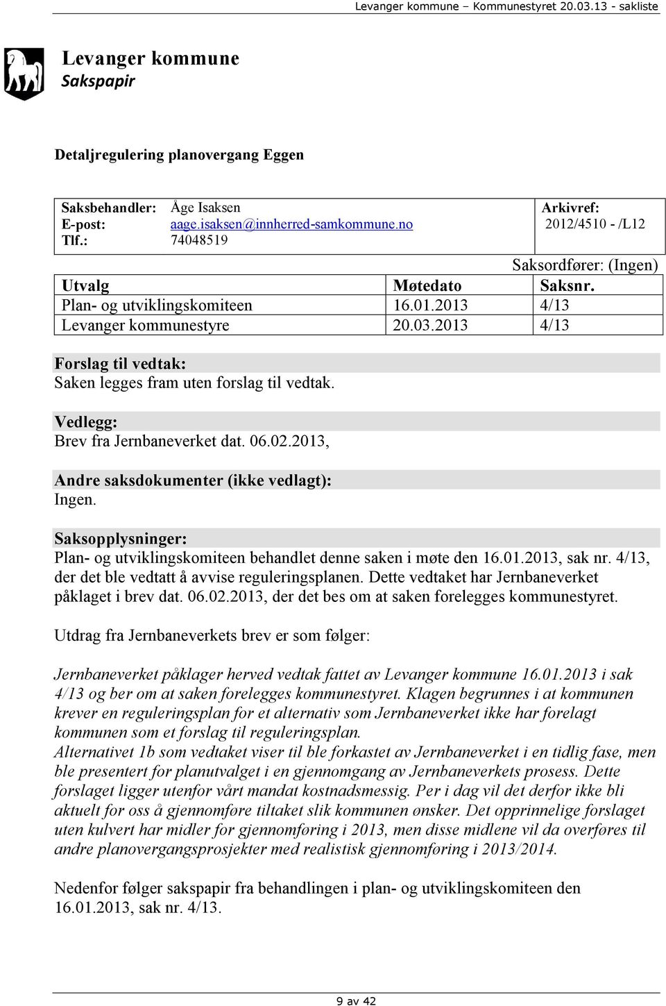 2013 4/13 Forslag til vedtak: Saken legges fram uten forslag til vedtak. Vedlegg: Brev fra Jernbaneverket dat. 06.02.2013, Andre saksdokumenter (ikke vedlagt): Ingen.