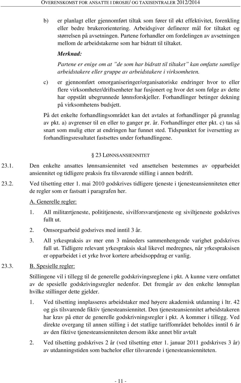 Merknad: Partene er enige om at de som har bidratt til tiltaket kan omfatte samtlige arbeidstakere eller gruppe av arbeidstakere i virksomheten.