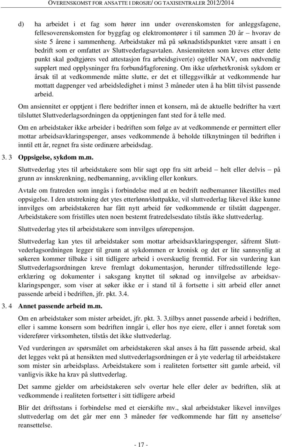 Ansienniteten som kreves etter dette punkt skal godtgjøres ved attestasjon fra arbeidsgiver(e) og eller NAV, om nødvendig supplert med opplysninger fra forbund fagforening.