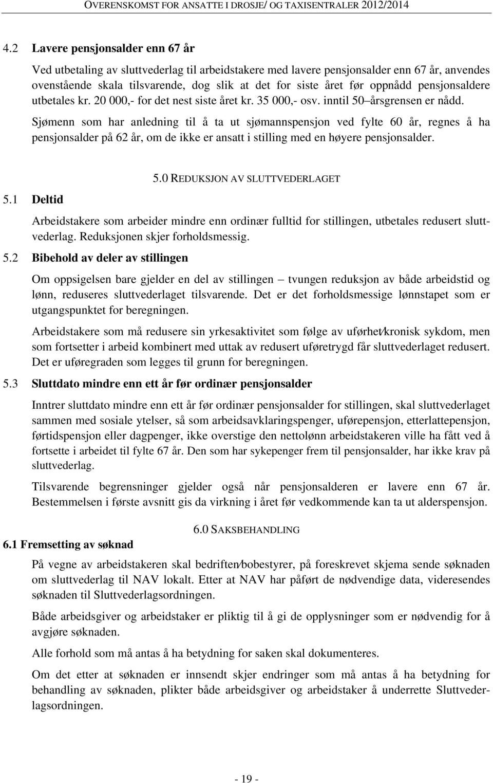 Sjømenn som har anledning til å ta ut sjømannspensjon ved fylte 60 år, regnes å ha pensjonsalder på 62 år, om de ikke er ansatt i stilling med en høyere pensjonsalder. 5.1 Deltid 5.