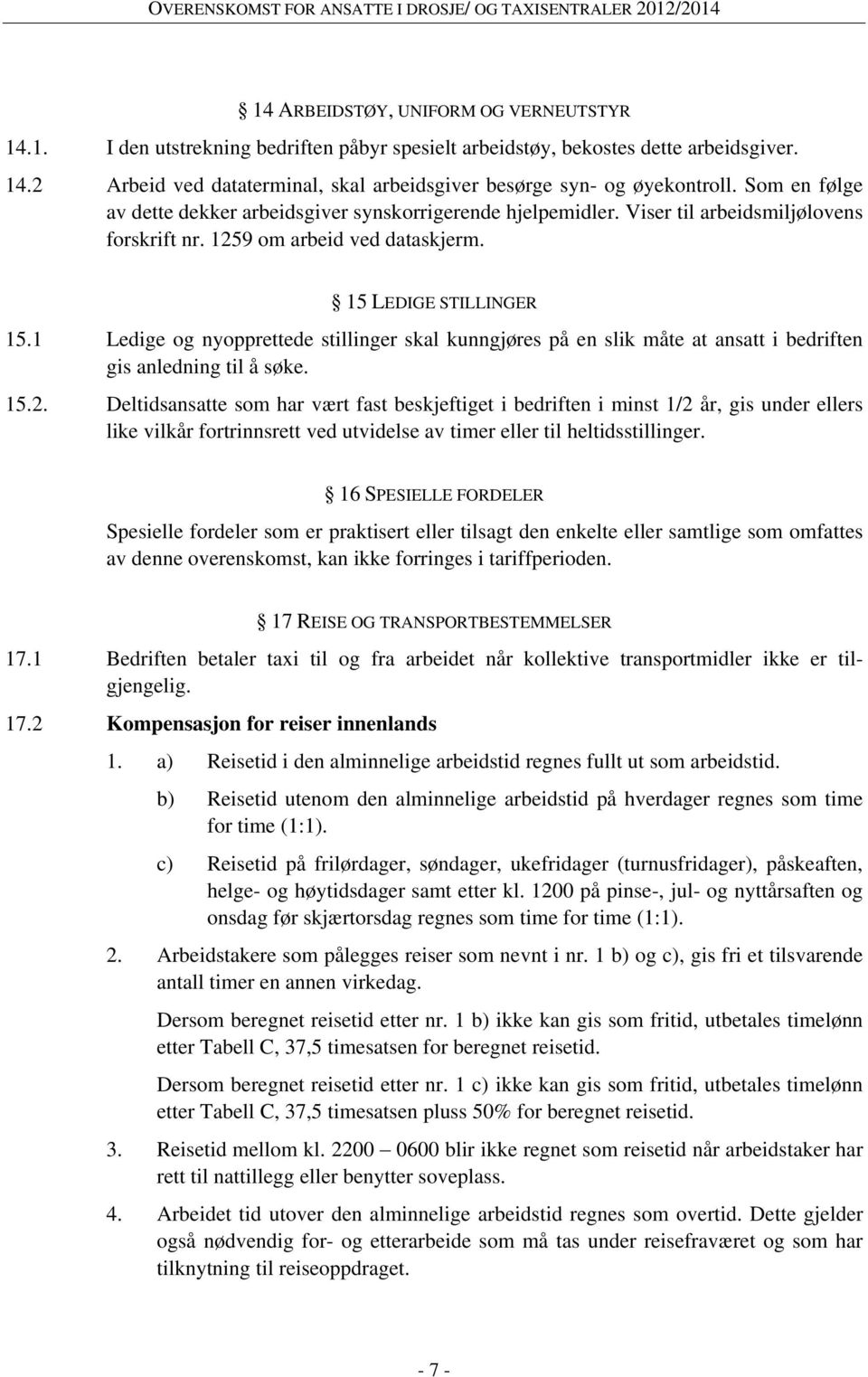 1 Ledige og nyopprettede stillinger skal kunngjøres på en slik måte at ansatt i bedriften gis anledning til å søke. 15.2.