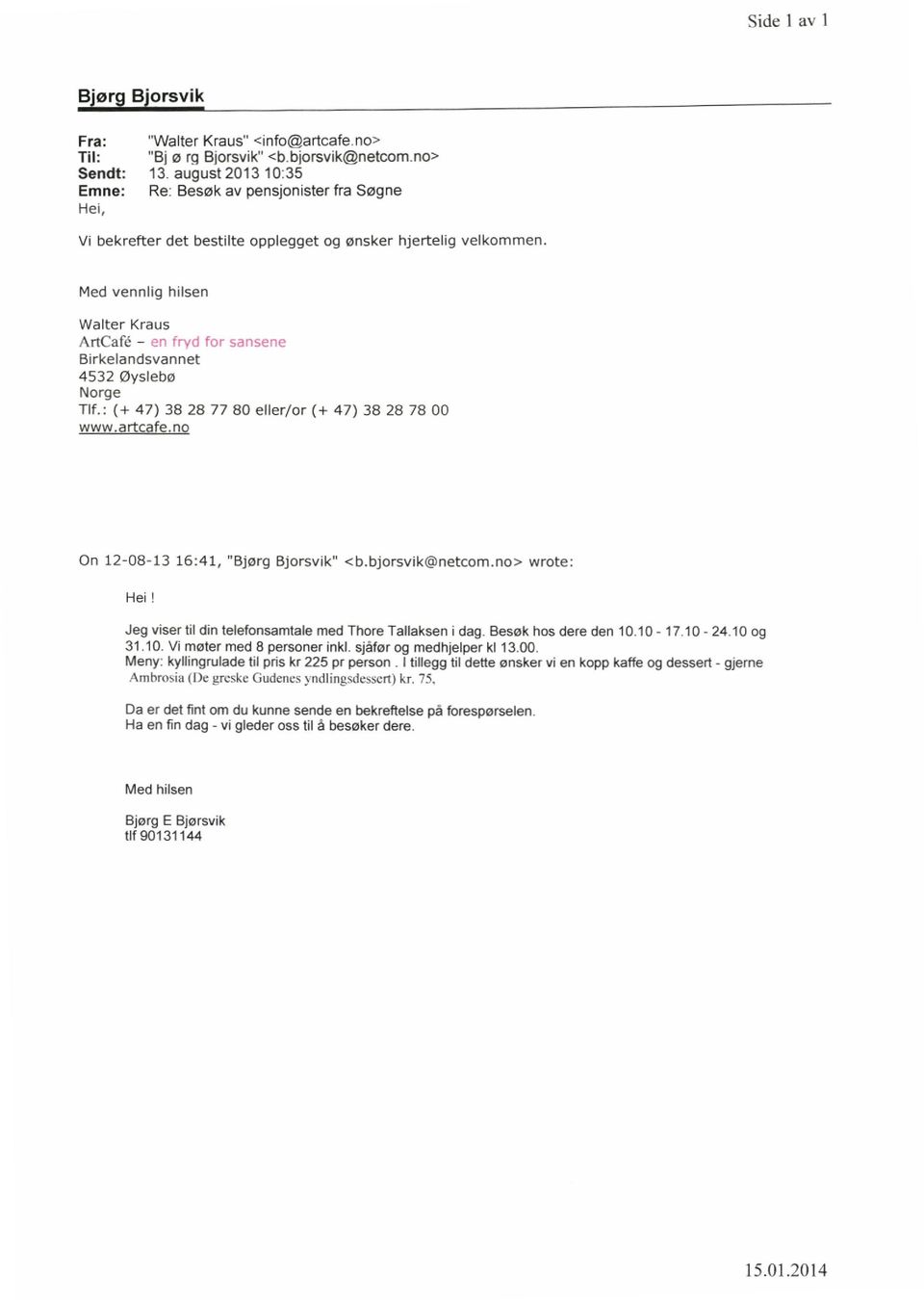 Med vennlig hilsen Walter Kraus ArtCafd - Birkelandsvannet 4532 Øyslebø Norge Tlf.: (+ 47) 38 28 77 80 eller/or (+ 47) 38 28 78 00 www.artcafe.no On 12-08-13 16:41, "Bjørg Bjorsvik" <b.