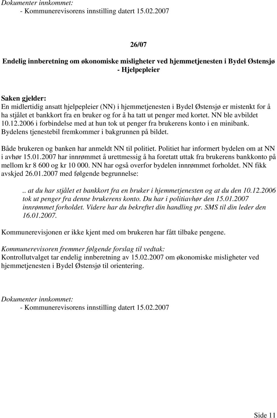 for å ha stjålet et bankkort fra en bruker og for å ha tatt ut penger med kortet. NN ble avbildet 10.12.2006 i forbindelse med at hun tok ut penger fra brukerens konto i en minibank.