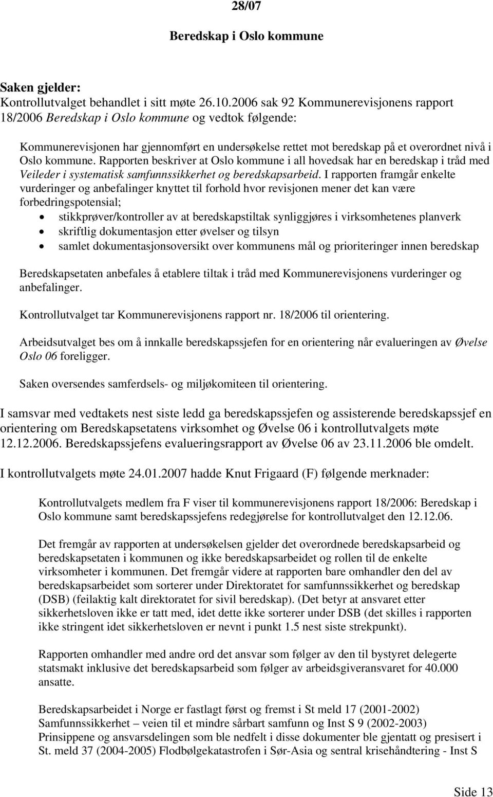 Rapporten beskriver at Oslo kommune i all hovedsak har en beredskap i tråd med Veileder i systematisk samfunnssikkerhet og beredskapsarbeid.