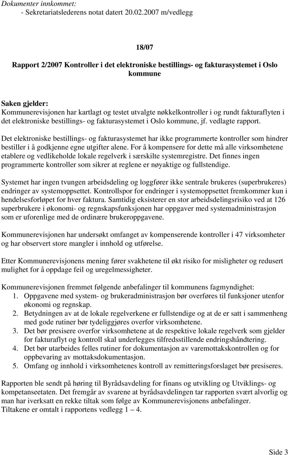 fakturaflyten i det elektroniske bestillings- og fakturasystemet i Oslo kommune, jf. vedlagte rapport.