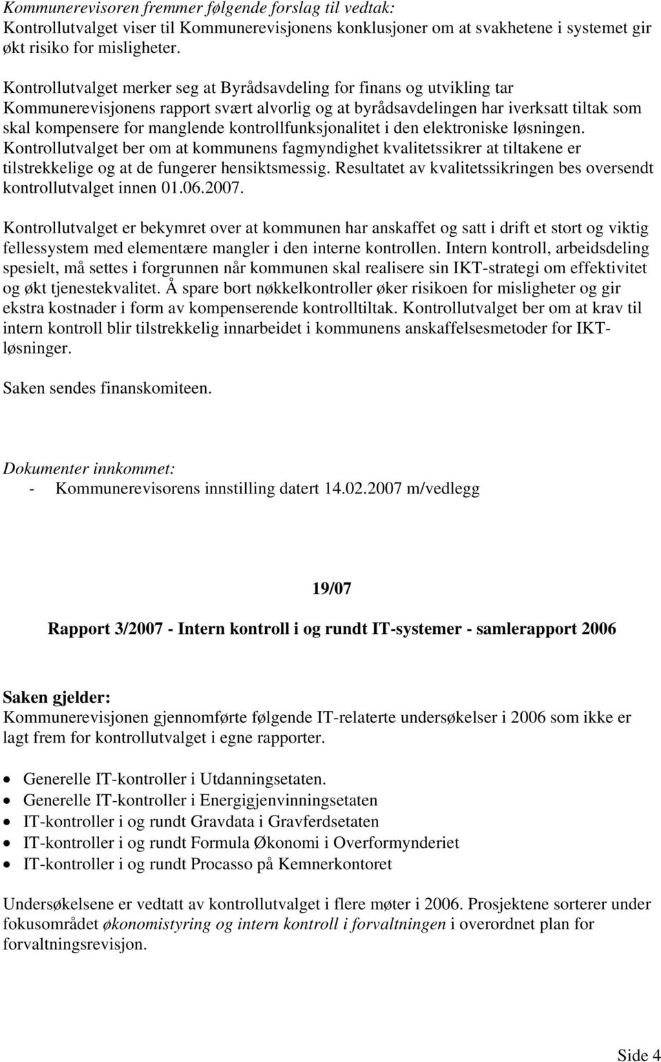 kontrollfunksjonalitet i den elektroniske løsningen. Kontrollutvalget ber om at kommunens fagmyndighet kvalitetssikrer at tiltakene er tilstrekkelige og at de fungerer hensiktsmessig.