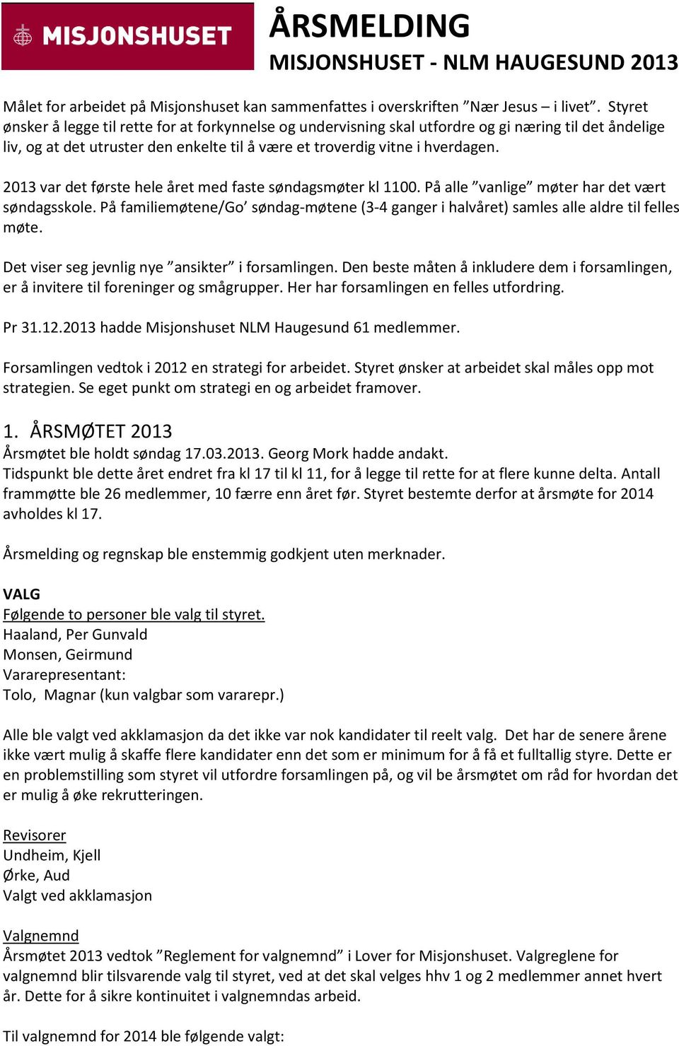 2013 var det første hele året med faste søndagsmøter kl 1100. På alle vanlige møter har det vært søndagsskole.