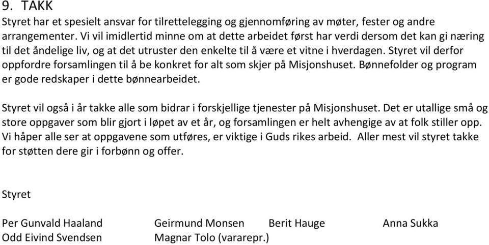 Styret vil derfor oppfordre forsamlingen til å be konkret for alt som skjer på Misjonshuset. Bønnefolder og program er gode redskaper i dette bønnearbeidet.