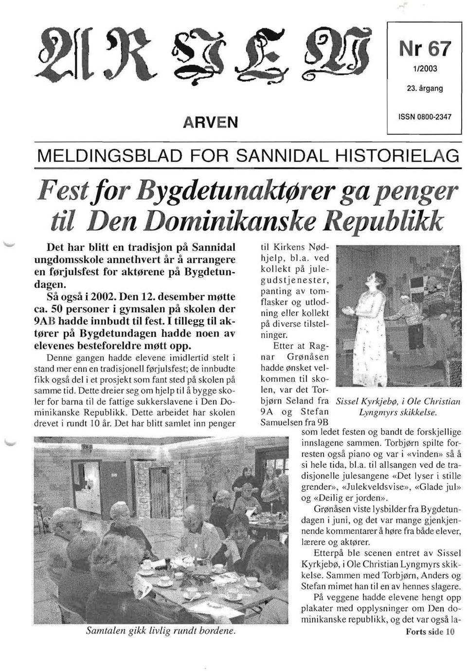 a arrangere en f0rjulsfest for akt0rene pa Bygdetundagen. Sa ogsa i 2002. Den 12. desember m0tte ca. SO personer i gymsalen pa skolen der 9AB hadde innbudt til fest.