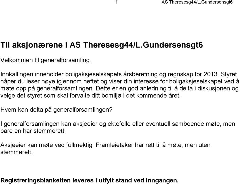 Styret håper du leser nøye igjennom heftet og viser din interesse for boligaksjeselskapet ved å møte opp på generalforsamlingen.