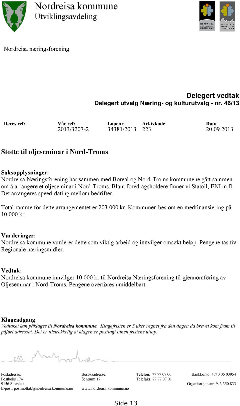 2013 Støtte til oljeseminar i Nord-Troms Saksopplysninger: Nordreisa Næringsforening har sammen med Boreal og Nord-Troms kommunene gått sammen om å arrangere et oljeseminar i Nord-Troms.