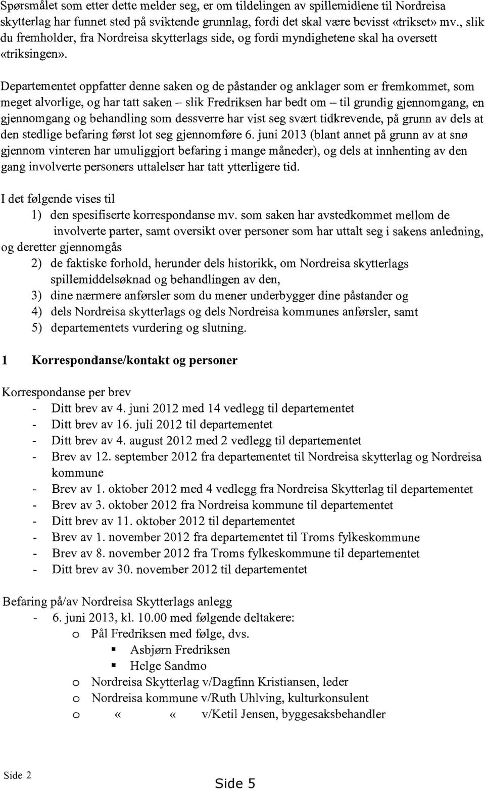 Departementet oppfatter denne saken og de påstander og anklager som er fremkommet, som meget alvorlige, og har tatt saken slik Fredriksen har bedt om til grundig gjennomgang, en gjennomgang og