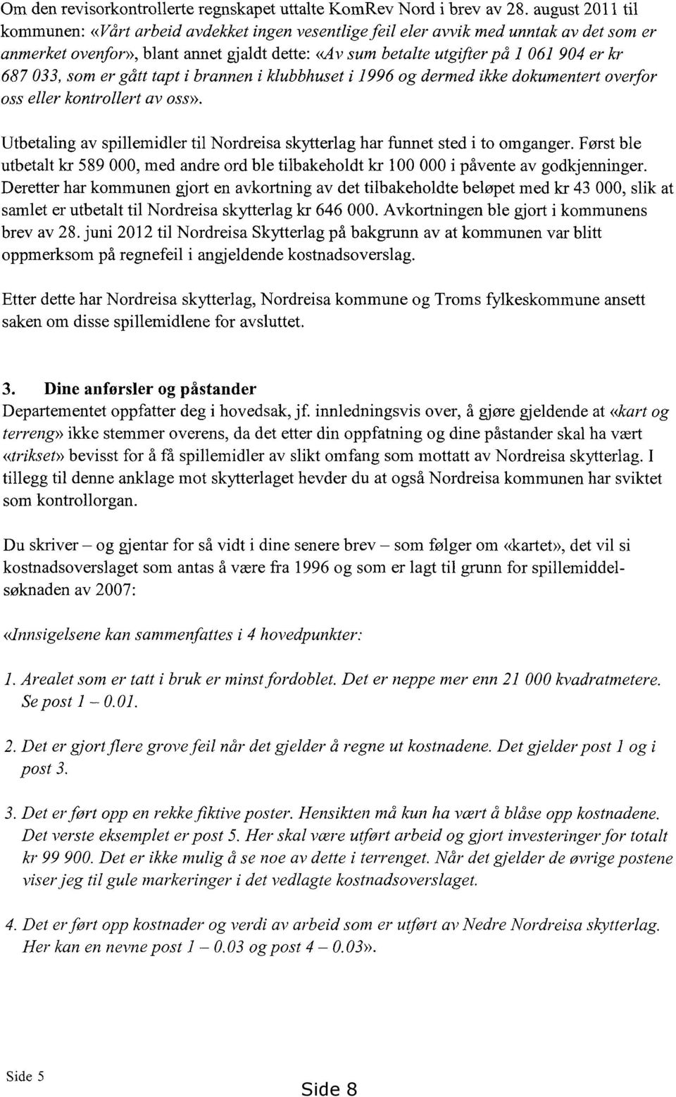 033, som er gått tapt i brannen i klubbhuset i 1996 og dermed ikke dokumentert overfor oss eller kontrollert av oss». Utbetaling av spillemidler til Nordreisa skytterlag har funnet sted i to omganger.