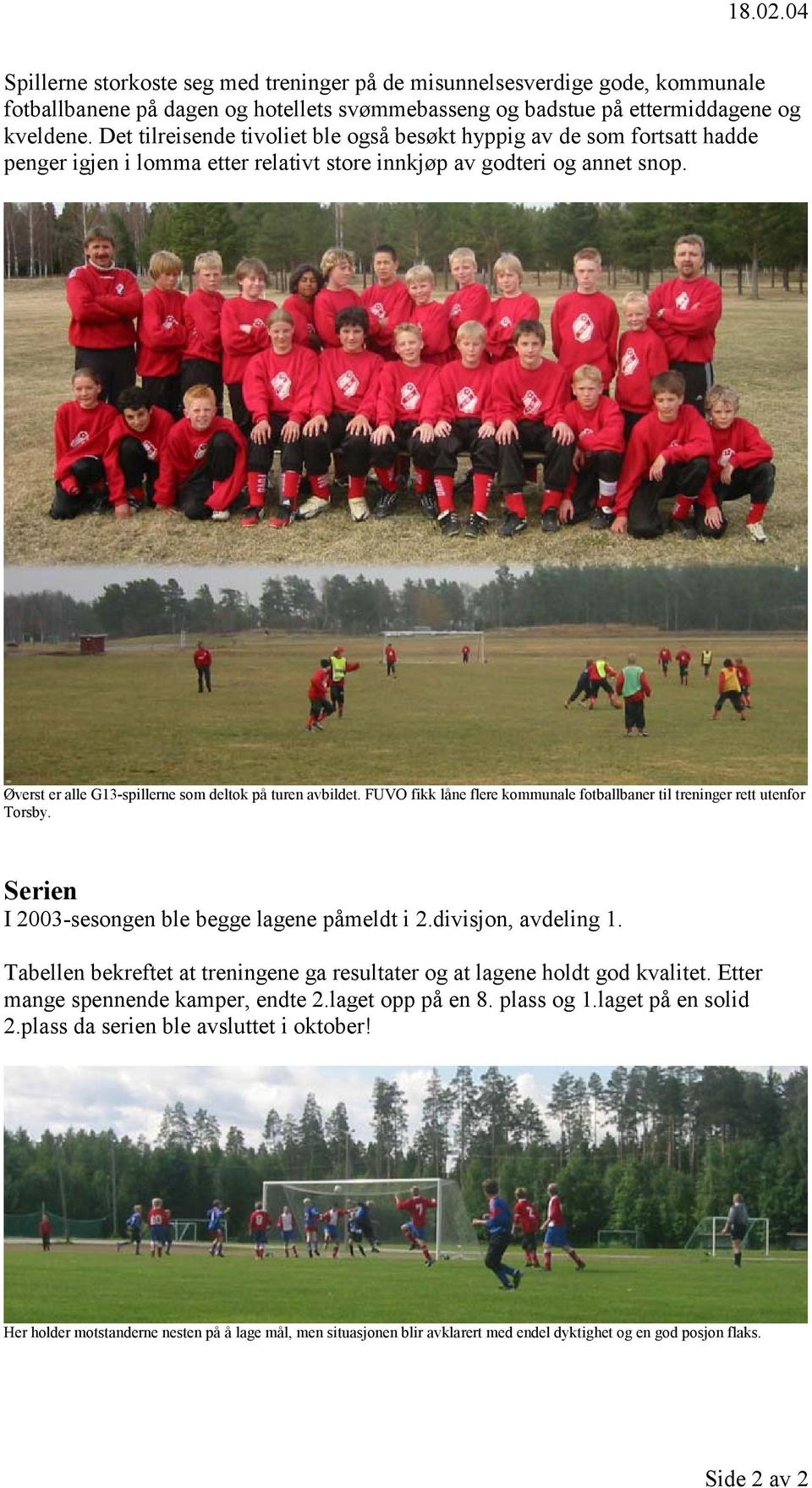 Øverst er alle G13-spillerne som deltok på turen avbildet. FUVO fikk låne flere kommunale fotballbaner til treninger rett utenfor Torsby. Serien I 2003-sesongen ble begge lagene påmeldt i 2.