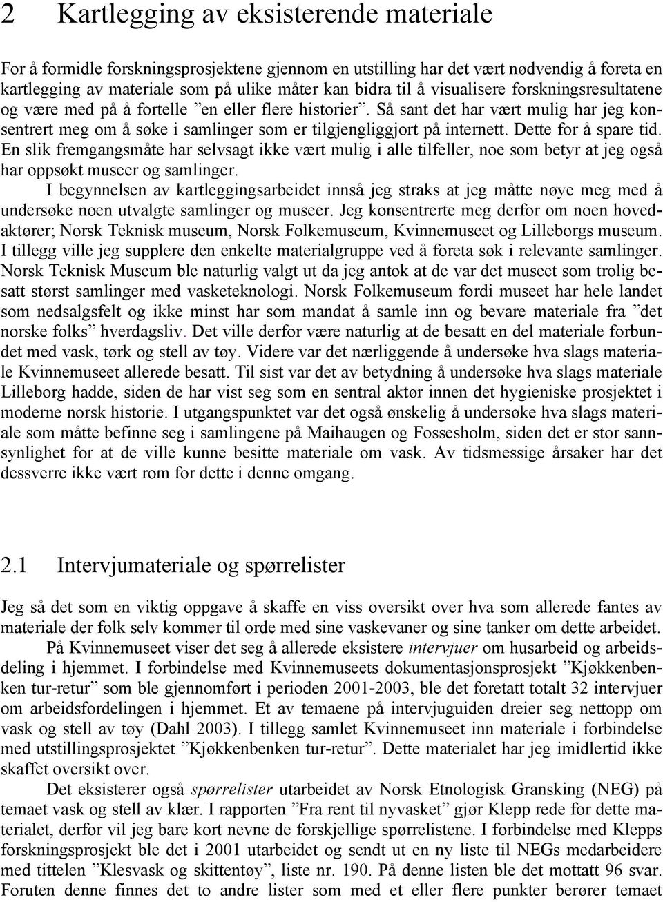 Dette for å spare tid. En slik fremgangsmåte har selvsagt ikke vært mulig i alle tilfeller, noe som betyr at jeg også har oppt museer og samlinger.