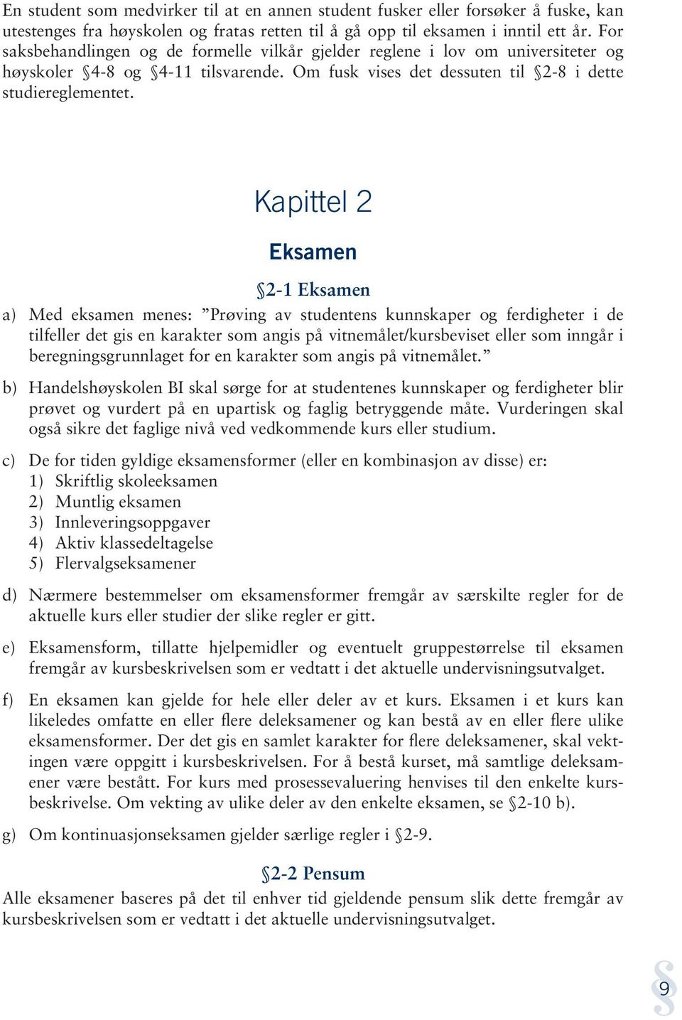 Kapittel 2 Eksamen 2-1 Eksamen a) Med eksamen menes: Prøving av studentens kunnskaper og ferdigheter i de tilfeller det gis en karakter som angis på vitnemålet/kursbeviset eller som inngår i