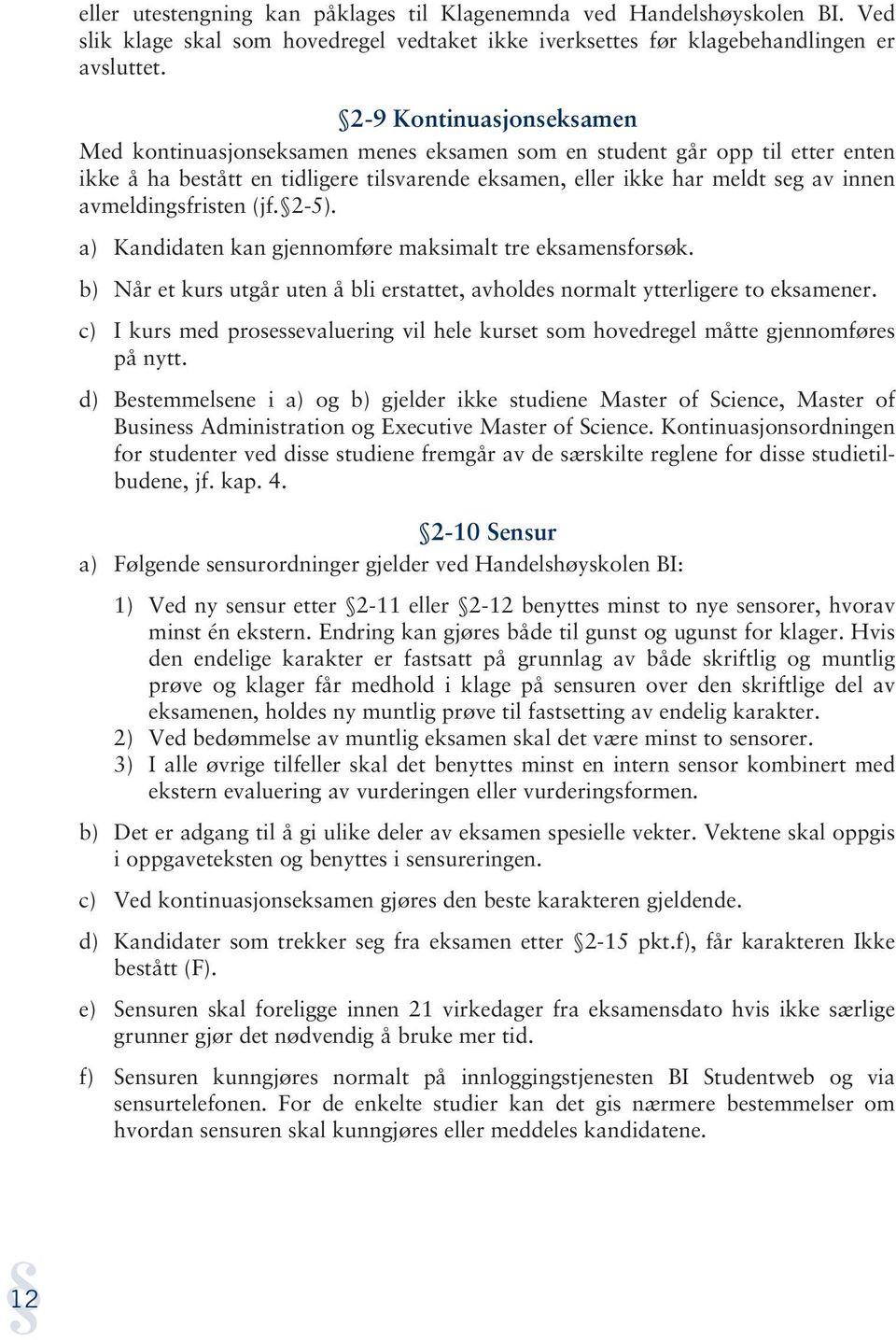 avmeldingsfristen (jf. 2-5). a) Kandidaten kan gjennomføre maksimalt tre eksamensforsøk. b) Når et kurs utgår uten å bli erstattet, avholdes normalt ytterligere to eksamener.