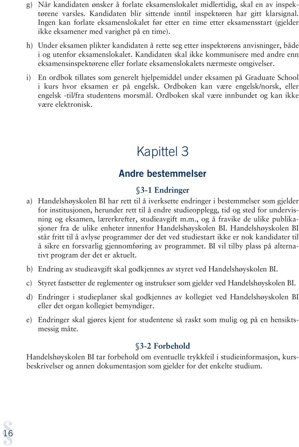 h) Under eksamen plikter kandidaten å rette seg etter inspektørens anvisninger, både i og utenfor eksamenslokalet.