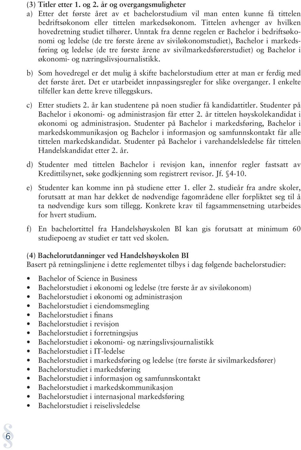 Unntak fra denne regelen er Bachelor i bedriftsøkonomi og ledelse (de tre første årene av siviløkonomstudiet), Bachelor i markedsføring og ledelse (de tre første årene av sivilmarkedsførerstudiet) og